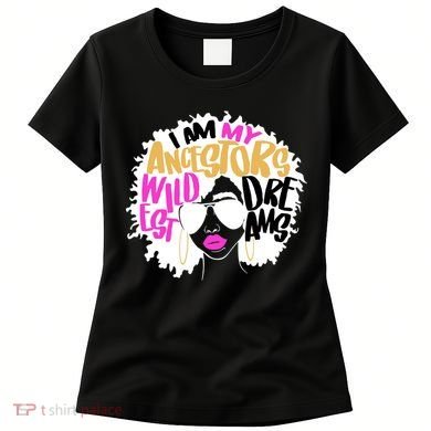 I Am My Ancestors Wildest Dreams History Women's T-Shirt