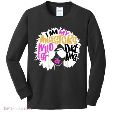I Am My Ancestors Wildest Dreams History Kids Long Sleeve Shirt