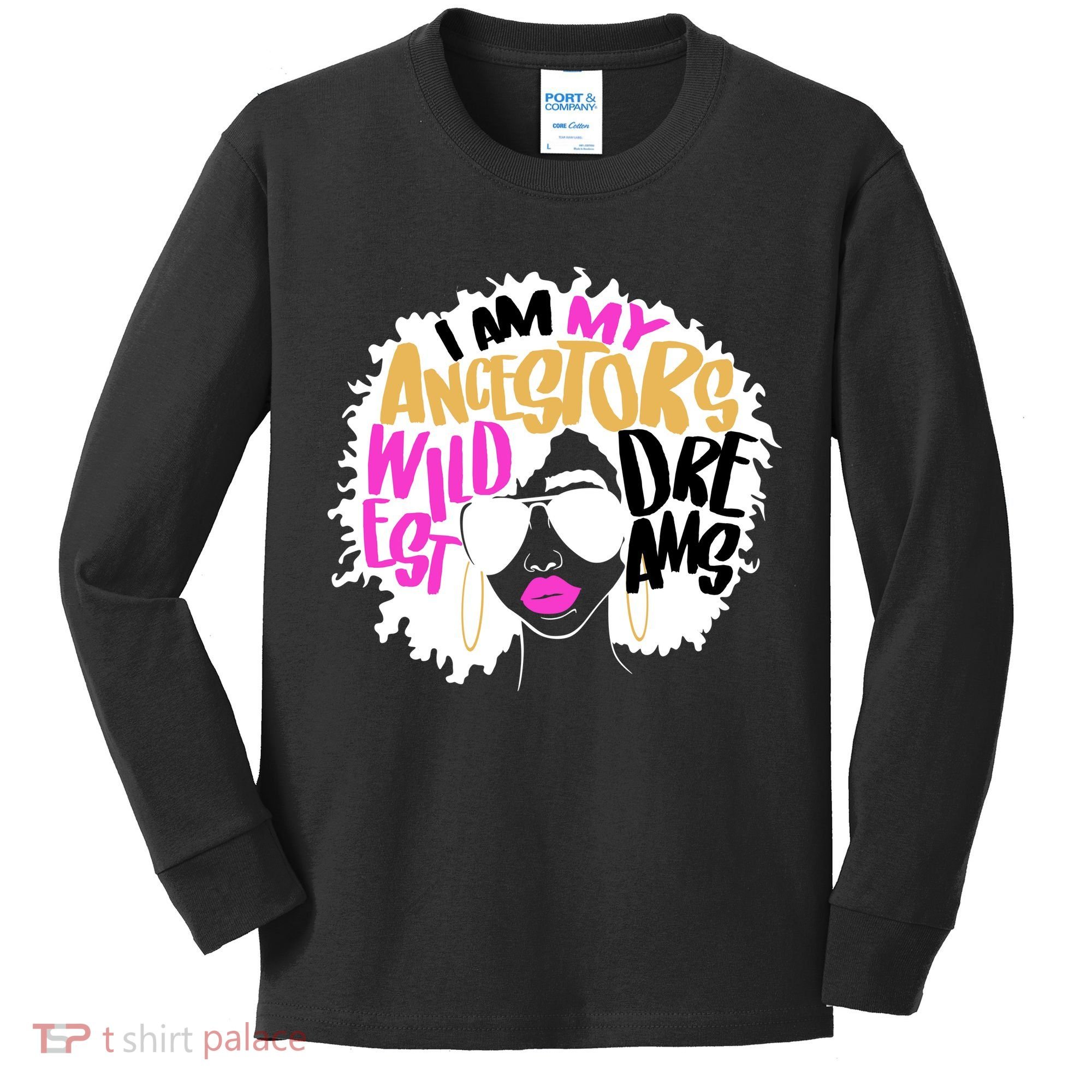 I Am My Ancestors Wildest Dreams History Kids Long Sleeve Shirt