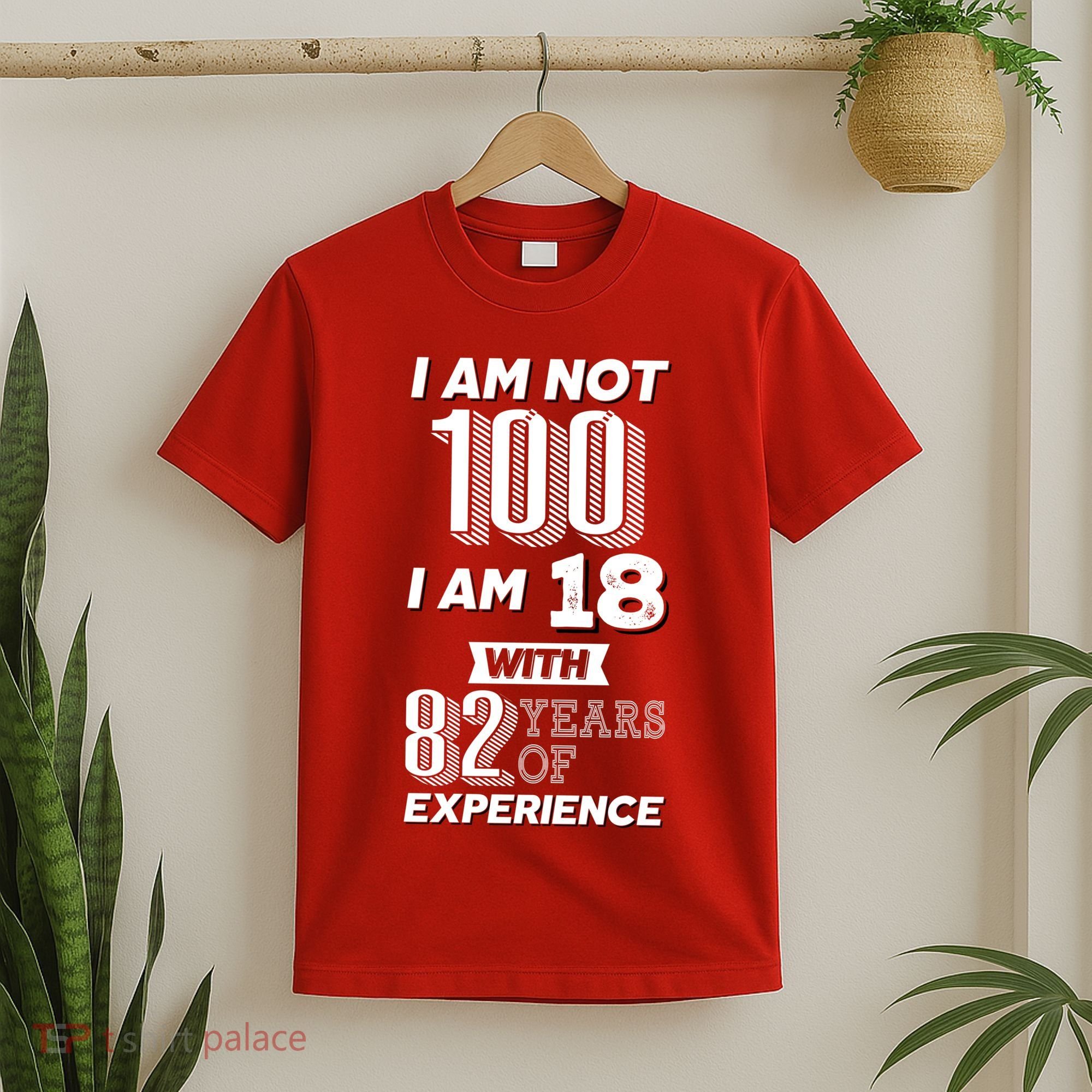 I Am Not 100 I Am 18 With 82 Years Of Experience 100th Birthday T-Shirt