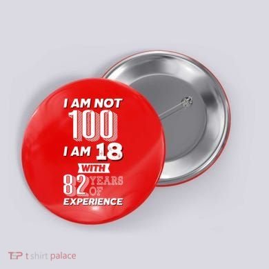 I Am Not 100 I Am 18 With 82 Years Of Experience 100th Birthday Button