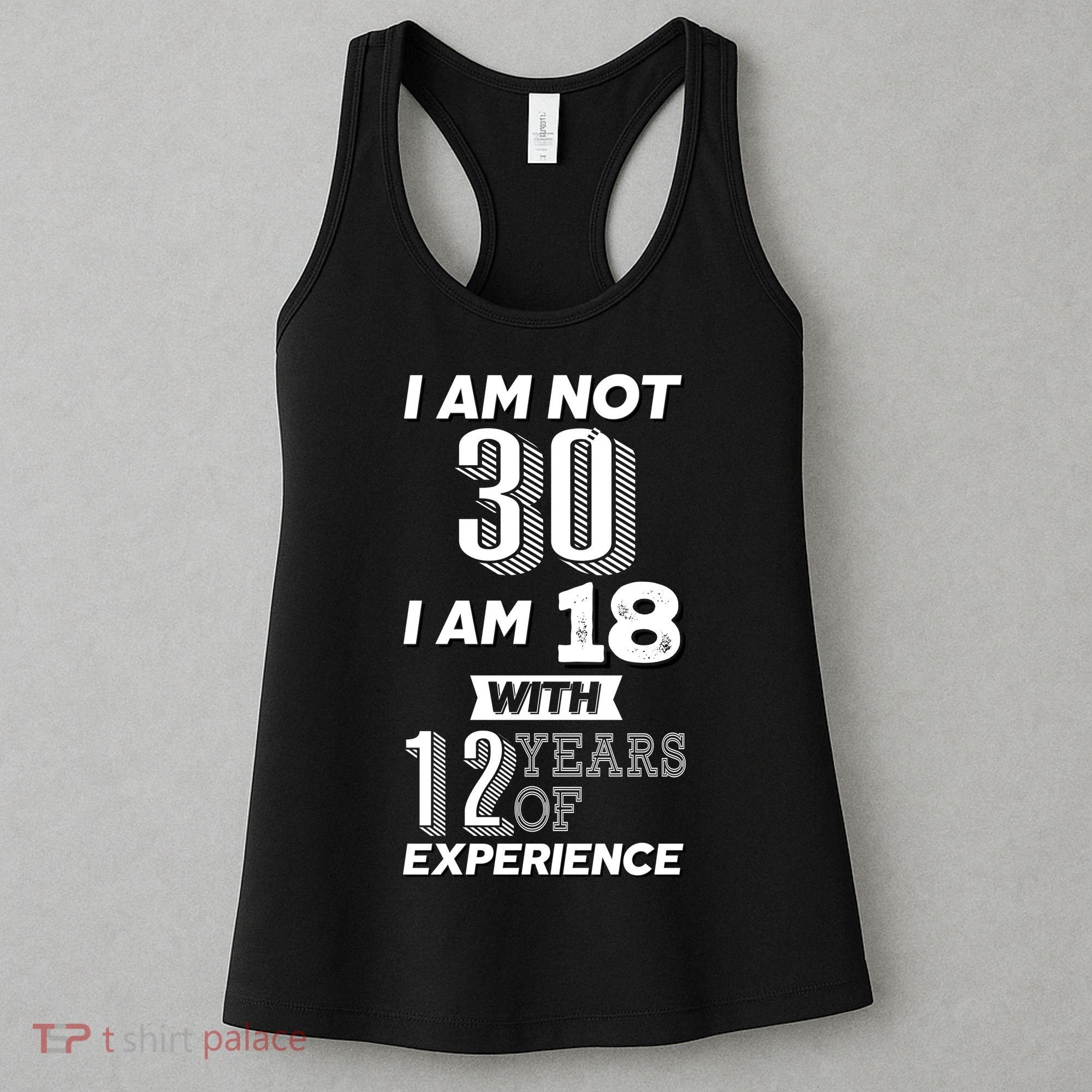 I Am Not 30 I Am 18 With 12 Years Of Experience 30th Birthday Women's Tank Top
