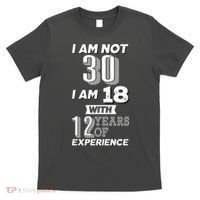 I Am Not 30 I Am 18 With 12 Years Of Experience 30th Birthday T-Shirt thumb 0