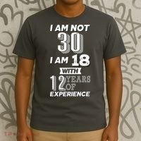 I Am Not 30 I Am 18 With 12 Years Of Experience 30th Birthday T-Shirt thumb 3