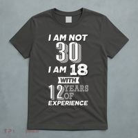 I Am Not 30 I Am 18 With 12 Years Of Experience 30th Birthday T-Shirt thumb 5