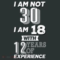 I Am Not 30 I Am 18 With 12 Years Of Experience 30th Birthday T-Shirt thumb 7