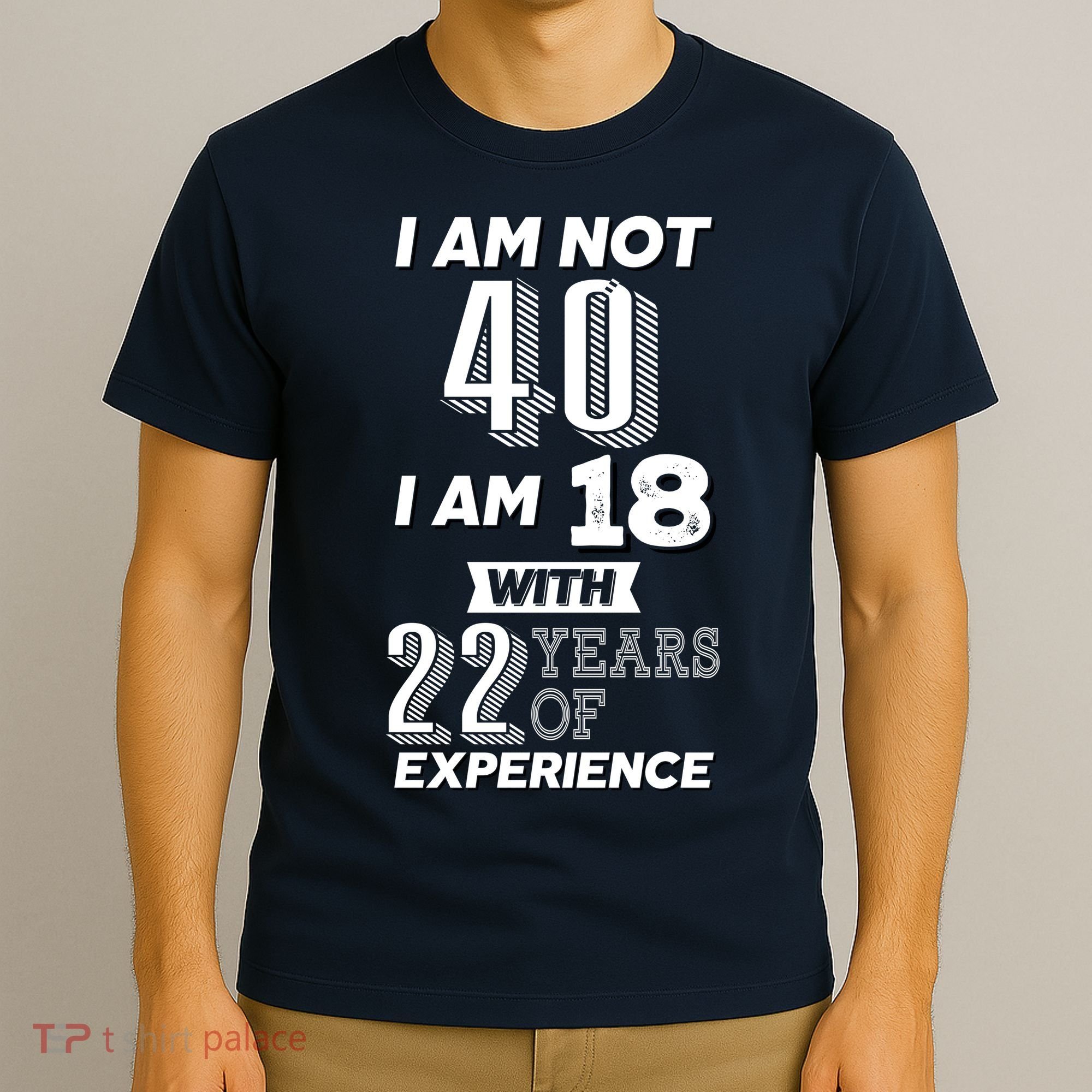 I Am Not 40 I Am 18 With 22 Years Of Experience 40th Birthday T-Shirt