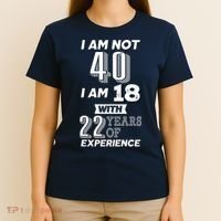I Am Not 40 I Am 18 With 22 Years Of Experience 40th Birthday T-Shirt thumb 4