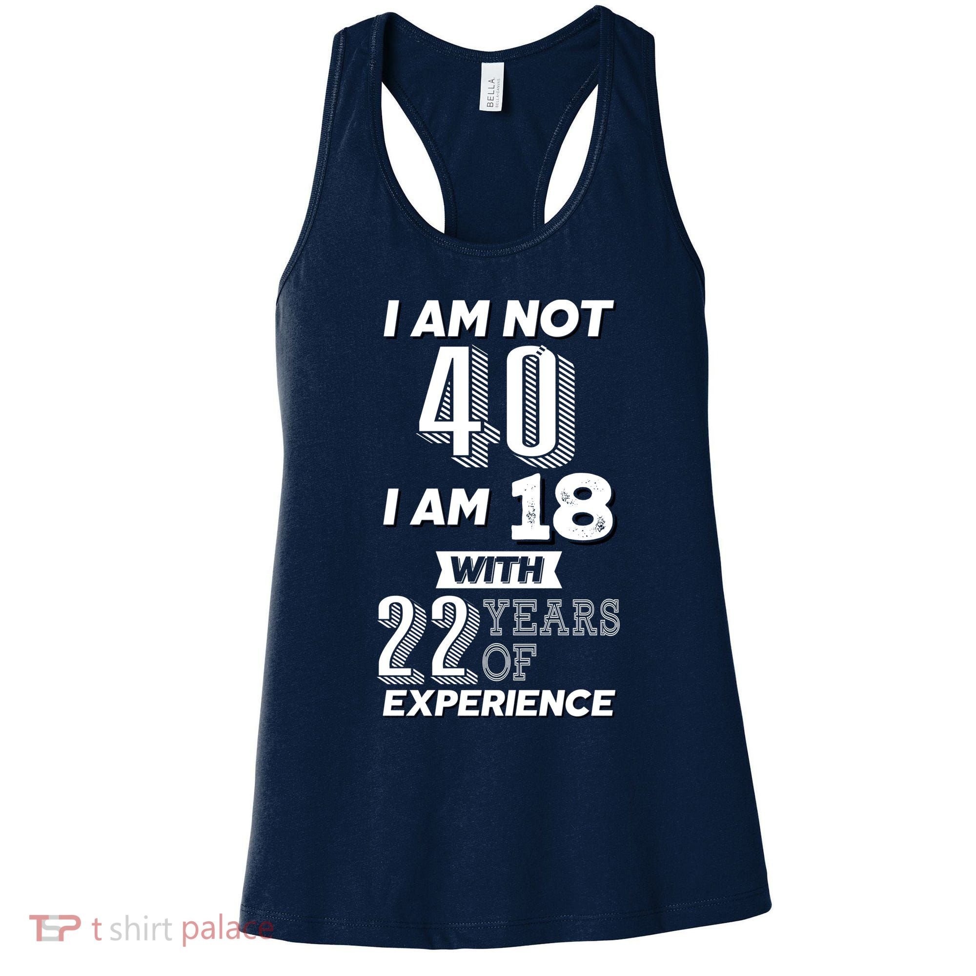 I Am Not 40 I Am 18 With 22 Years Of Experience 40th Birthday Women's Tank Top