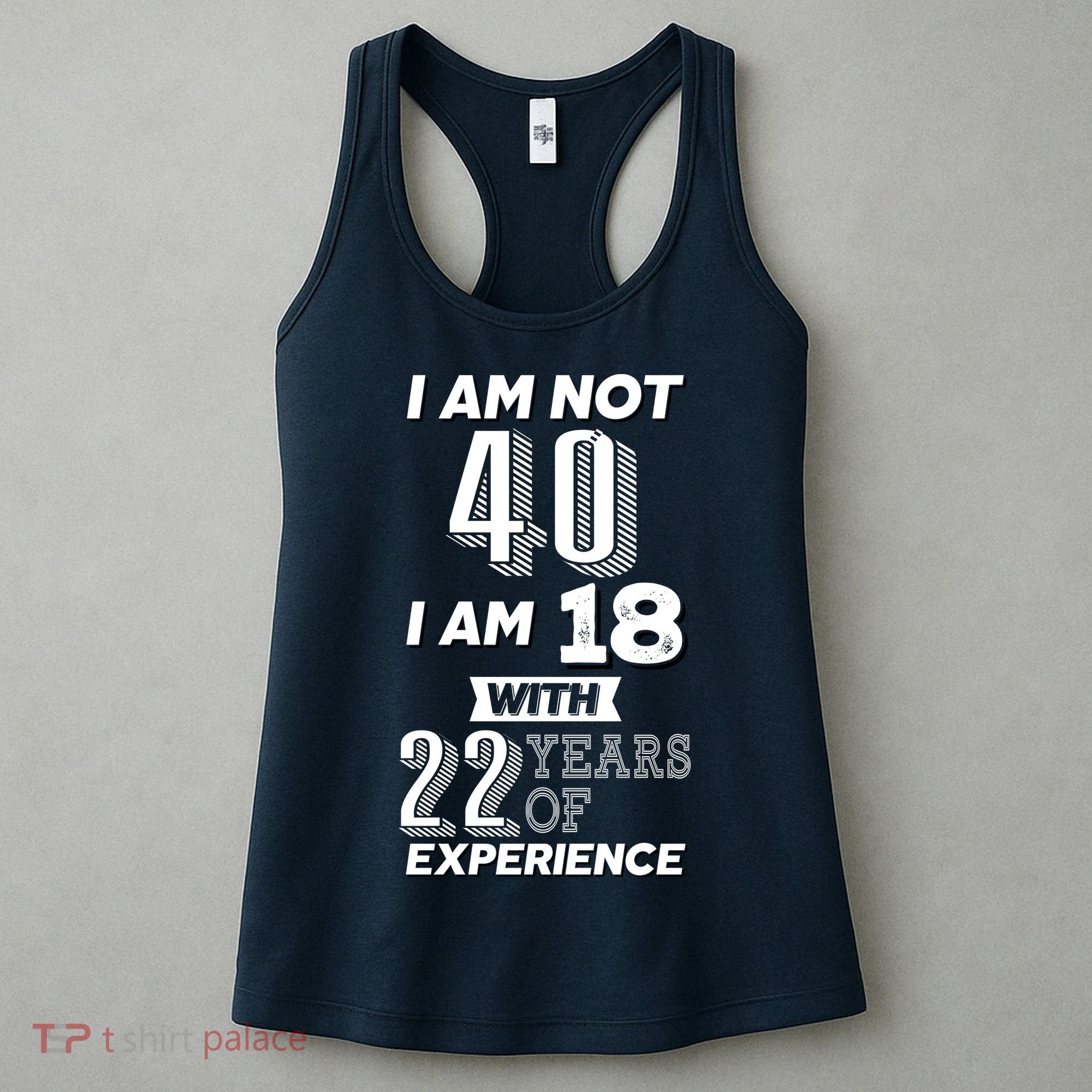 I Am Not 40 I Am 18 With 22 Years Of Experience 40th Birthday Women's Tank Top