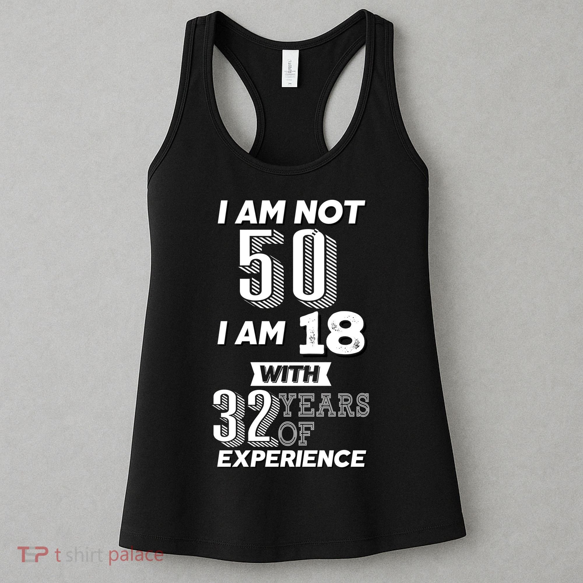 I Am Not 50 I Am 18 With 32 Years Of Experience 50th Birthday Women's Tank Top