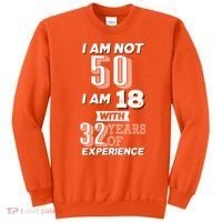 I Am Not 50 I Am 18 With 32 Years Of Experience 50th Birthday Sweatshirt thumb 0