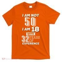 I Am Not 50 I Am 18 With 32 Years Of Experience 50th Birthday T-Shirt thumb 0