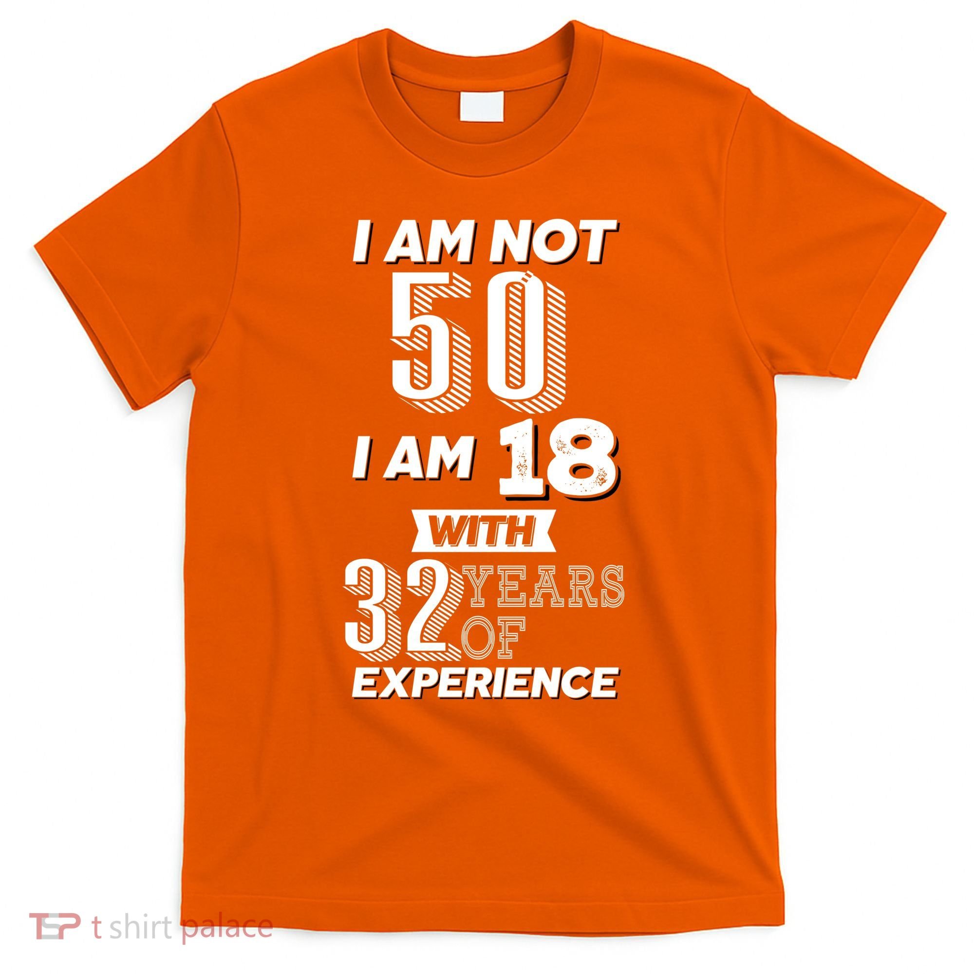 I Am Not 50 I Am 18 With 32 Years Of Experience 50th Birthday T-Shirt