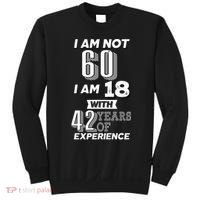 I Am Not 60 I Am 18 With 42 Years Of Experience 60th Birthday Sweatshirt thumb 0