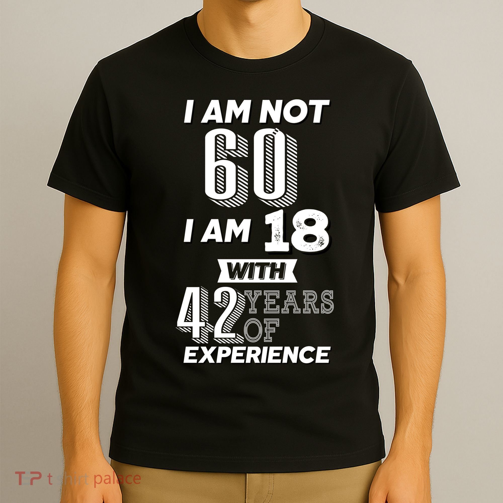 I Am Not 60 I Am 18 With 42 Years Of Experience 60th Birthday T-Shirt