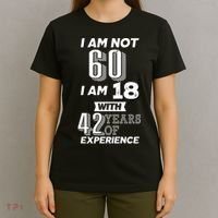 I Am Not 60 I Am 18 With 42 Years Of Experience 60th Birthday T-Shirt thumb 4
