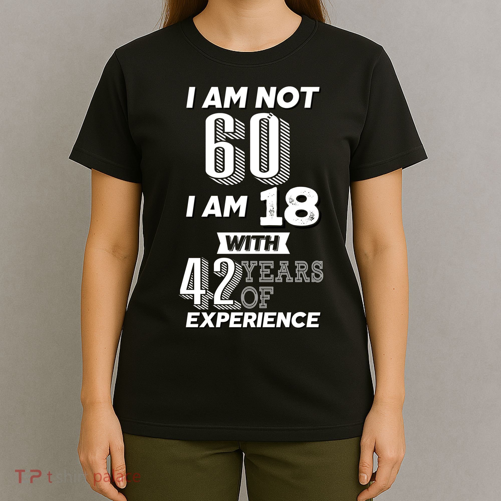 I Am Not 60 I Am 18 With 42 Years Of Experience 60th Birthday T-Shirt