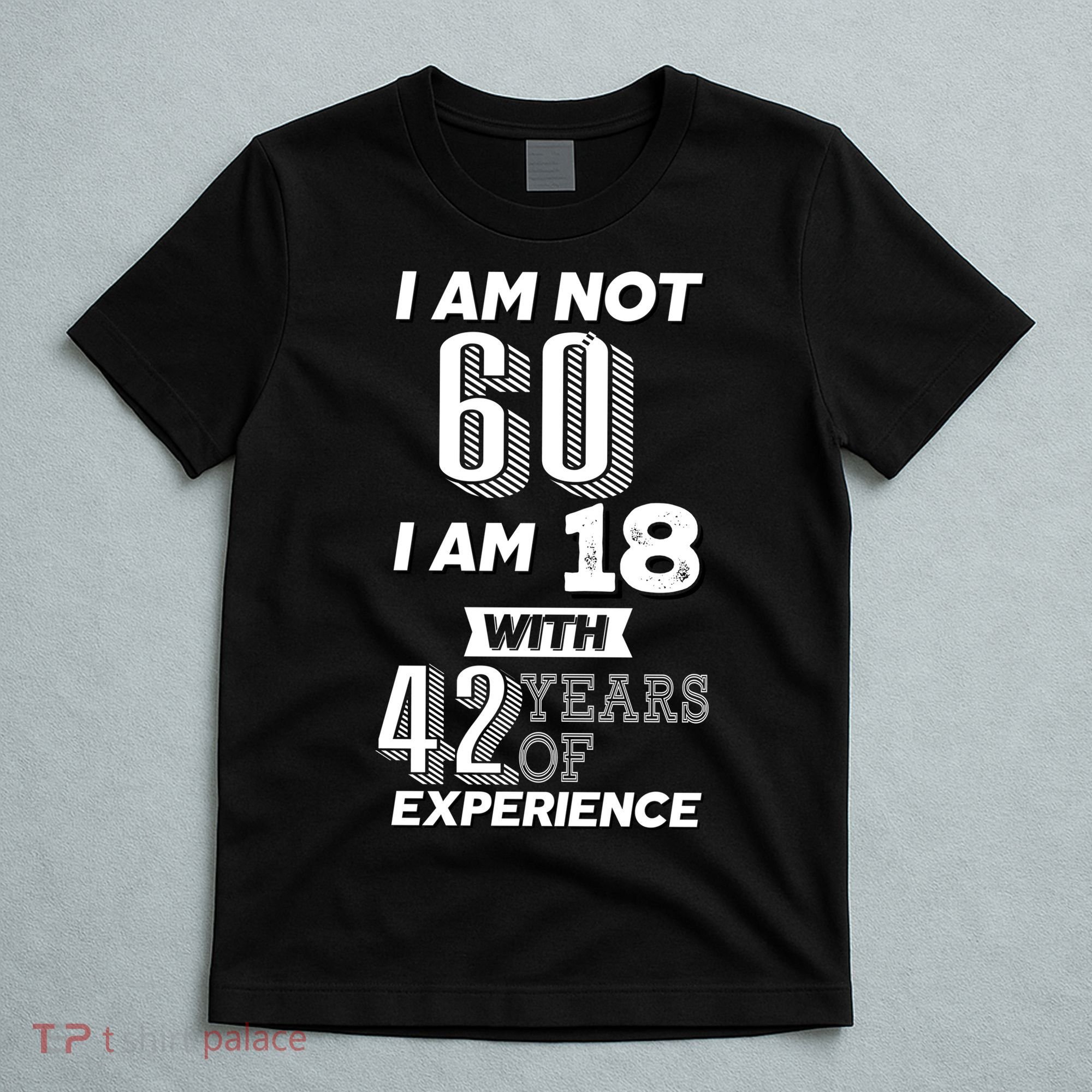 I Am Not 60 I Am 18 With 42 Years Of Experience 60th Birthday T-Shirt