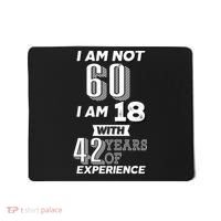 I Am Not 60 I Am 18 With 42 Years Of Experience 60th Birthday Mousepad thumb 0