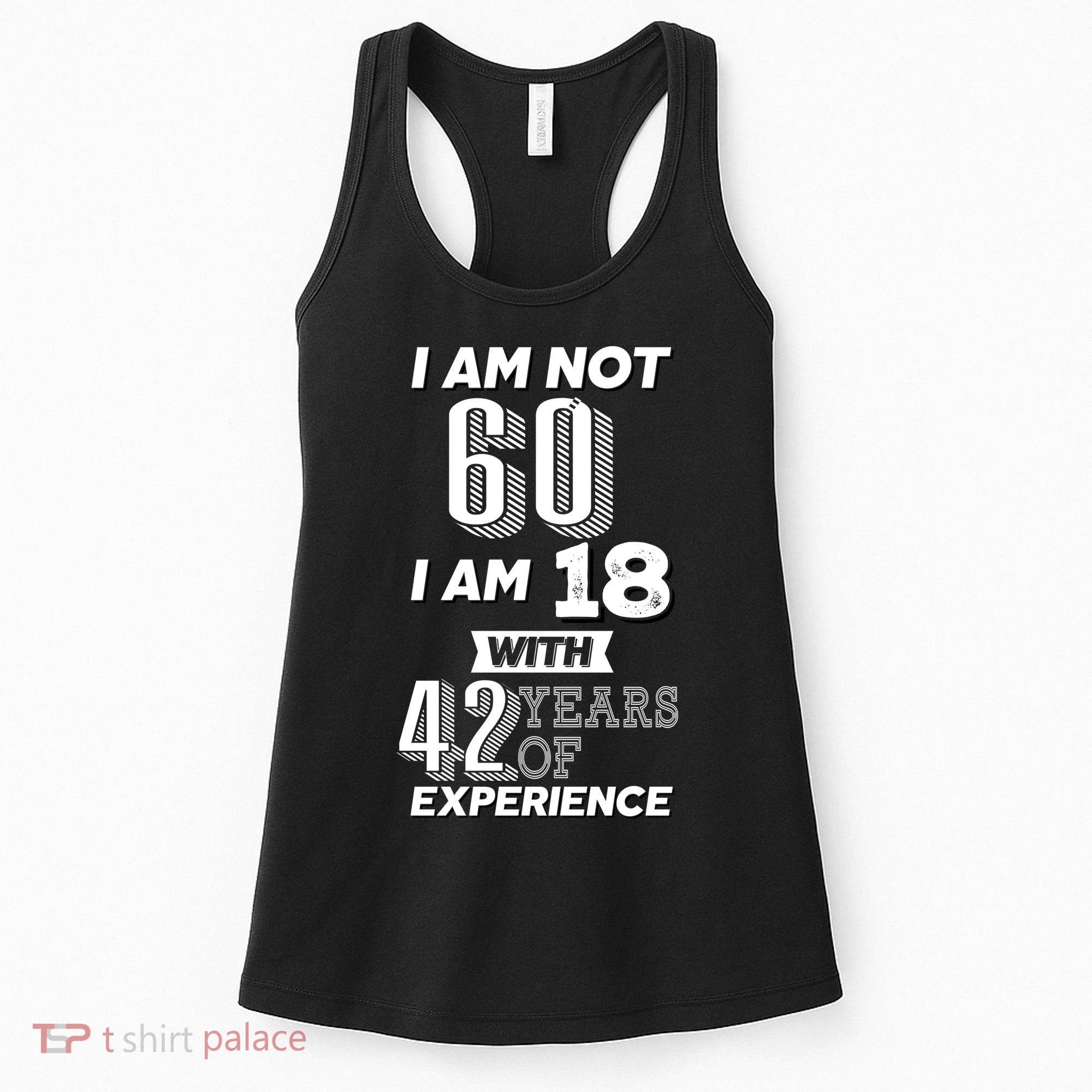 I Am Not 60 I Am 18 With 42 Years Of Experience 60th Birthday Women's Tank Top