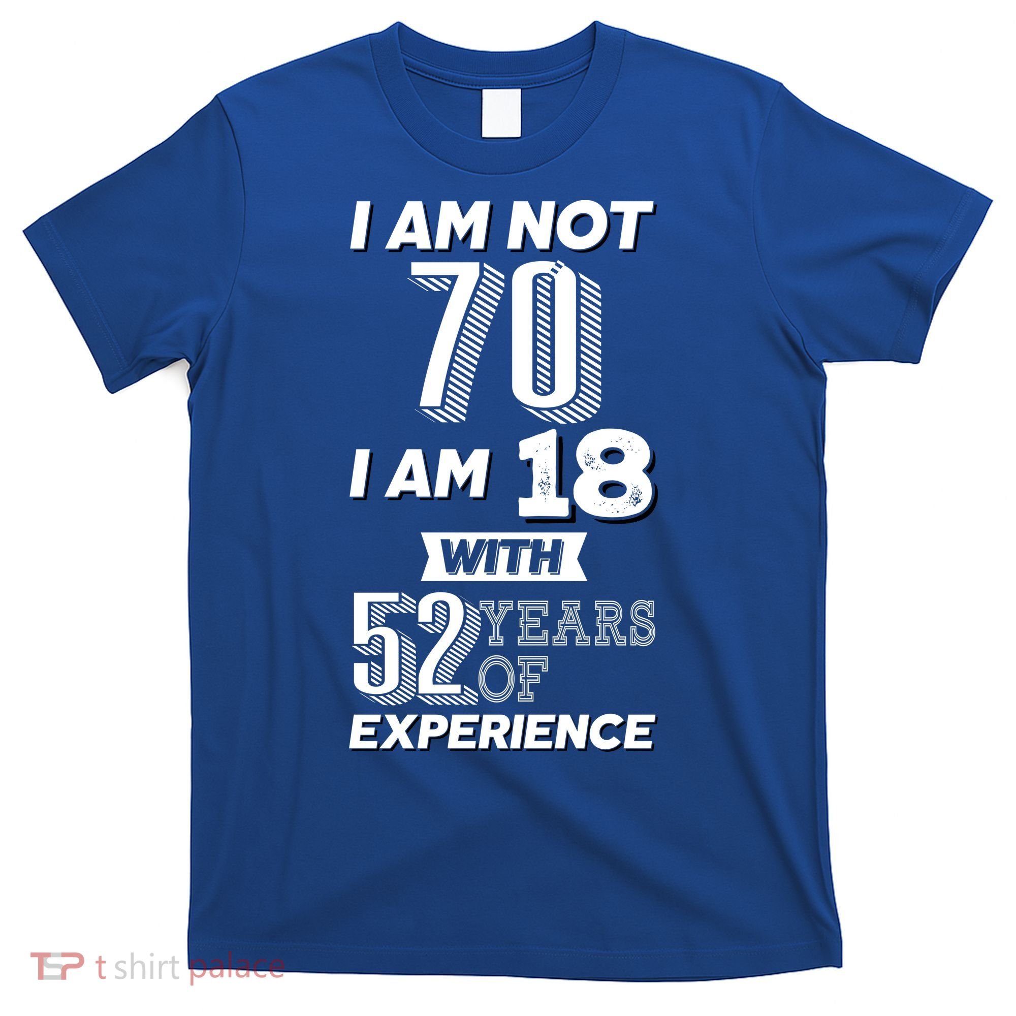 I Am Not 70 I Am 18 With 52 Years Of Experience 70th Birthday T-Shirt