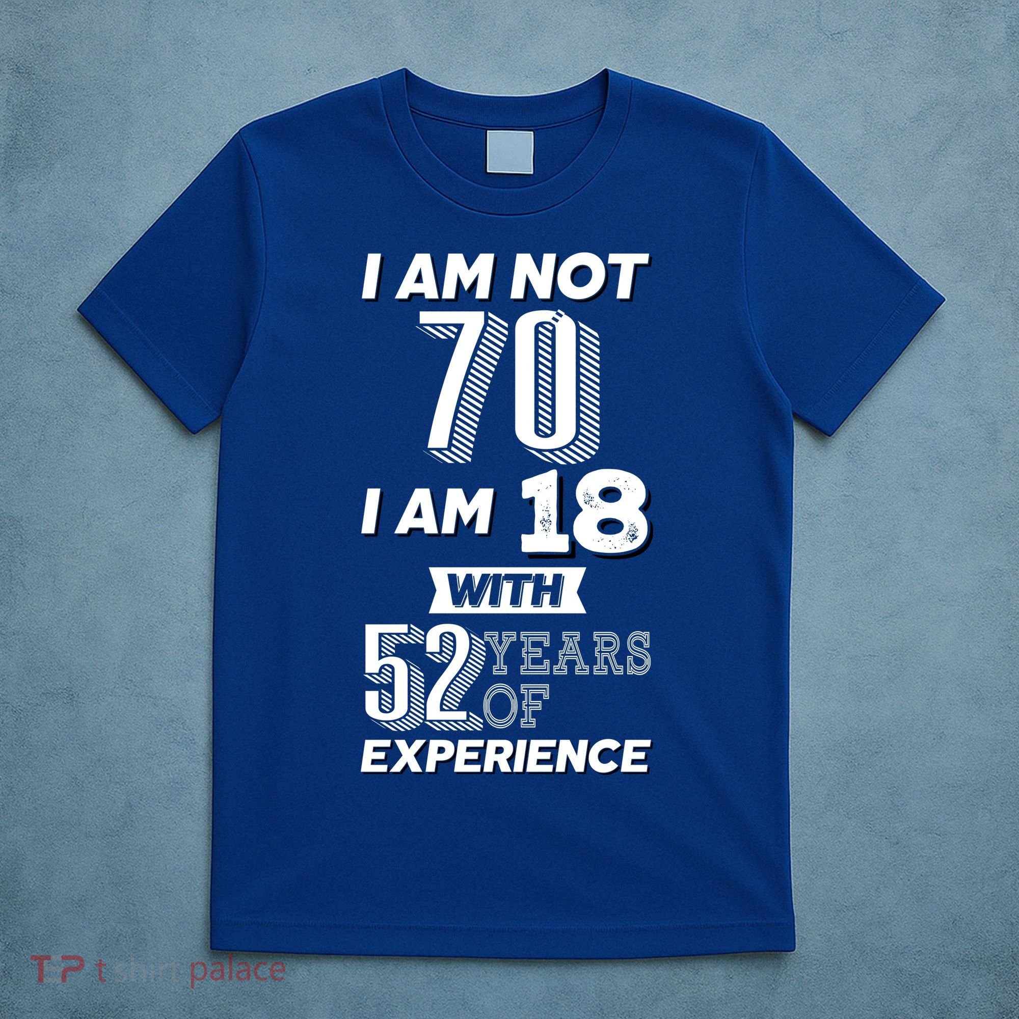 I Am Not 70 I Am 18 With 52 Years Of Experience 70th Birthday T-Shirt
