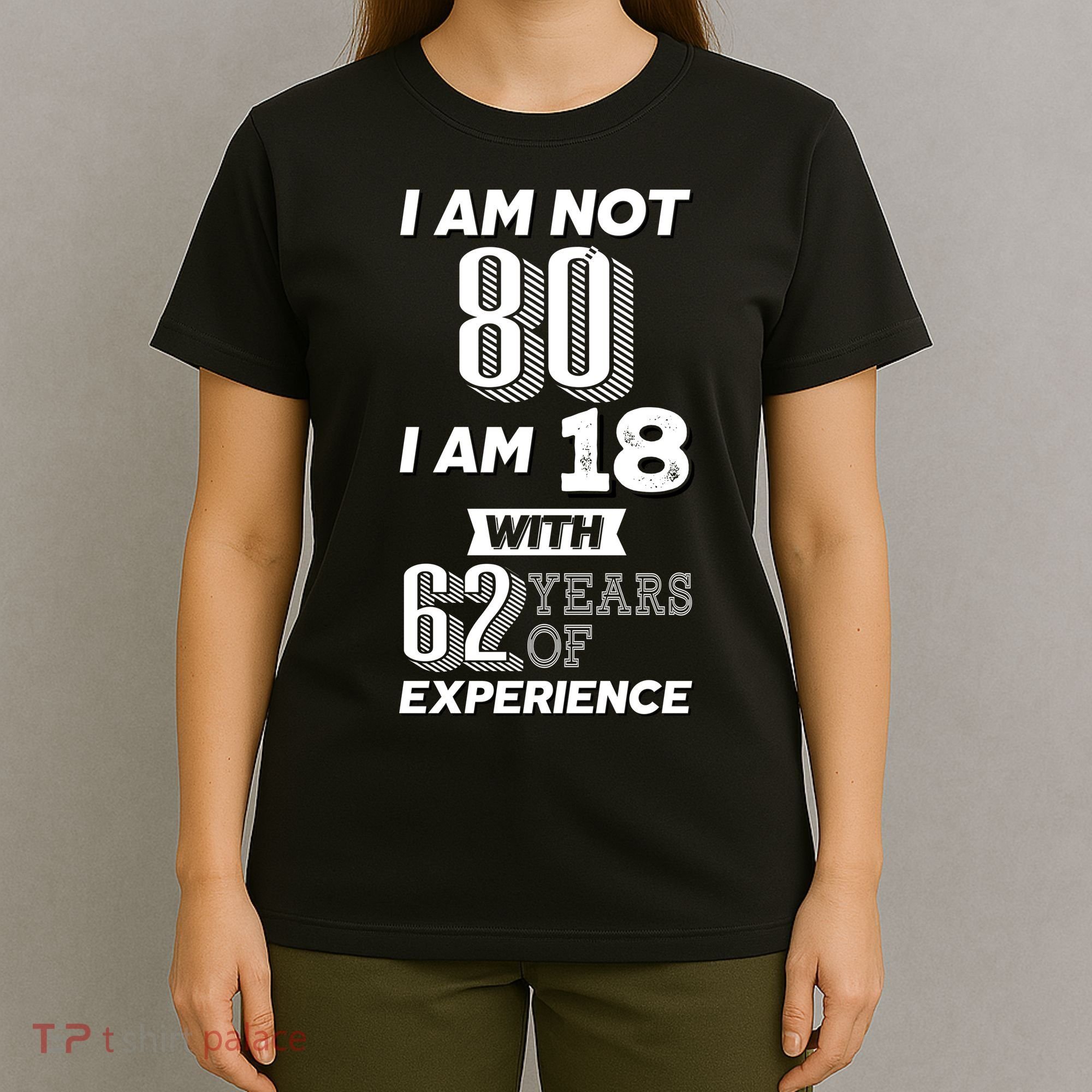 I Am Not 80 I Am 18 With 62 Years Of Experience 80th Birthday T-Shirt