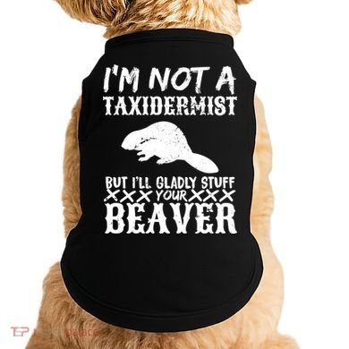 I Am Not A Taxidermist But I Will Stuff Your Beaver Doggie Tank