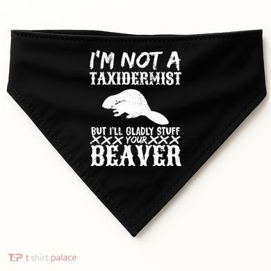 I Am Not A Taxidermist But I Will Stuff Your Beaver USA-Made Doggie Bandana