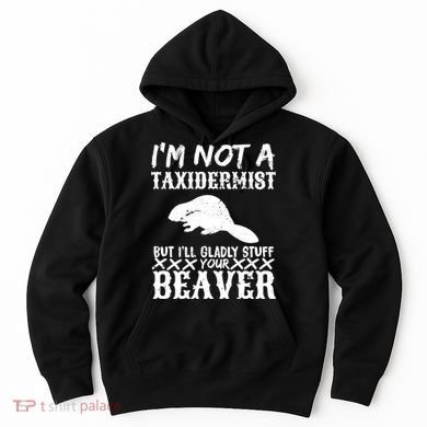 I Am Not A Taxidermist But I Will Stuff Your Beaver Hoodie