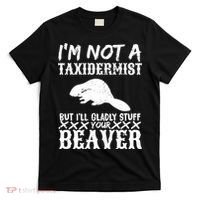 I Am Not A Taxidermist But I Will Stuff Your Beaver T-Shirt thumb 0