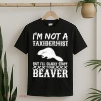 I Am Not A Taxidermist But I Will Stuff Your Beaver T-Shirt thumb 2