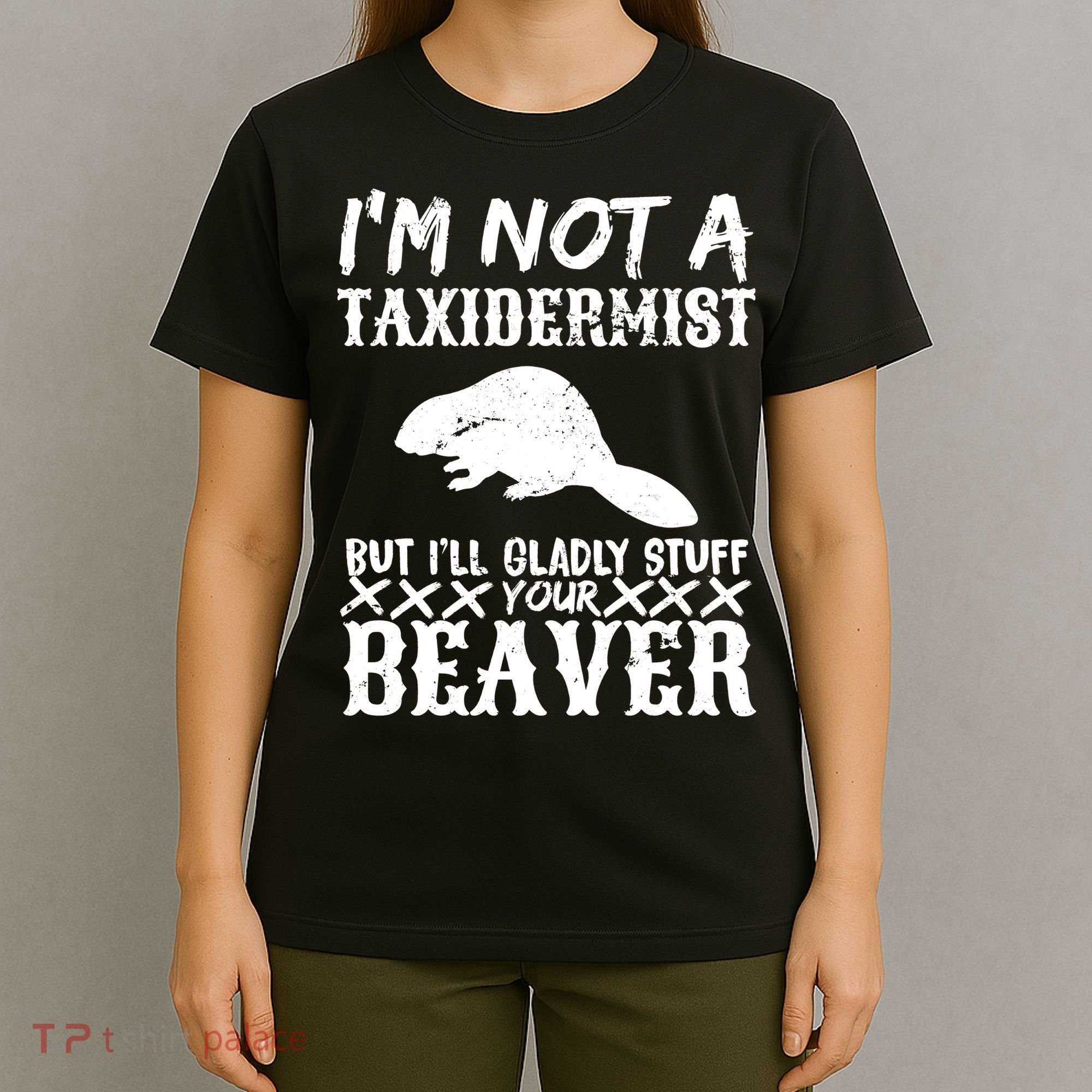 I Am Not A Taxidermist But I Will Stuff Your Beaver T-Shirt