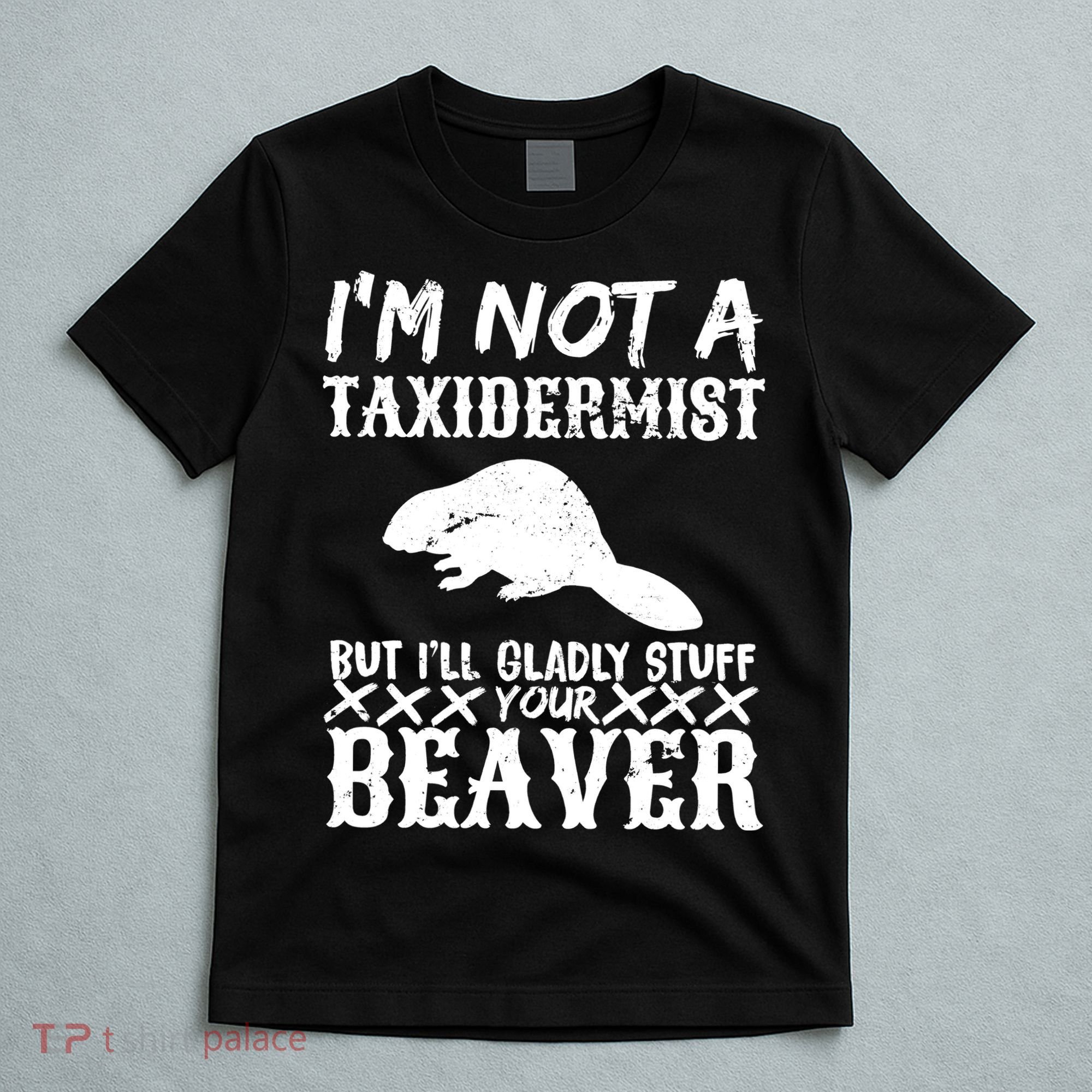 I Am Not A Taxidermist But I Will Stuff Your Beaver T-Shirt
