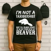 I Am Not A Taxidermist But I Will Stuff Your Beaver T-Shirt thumb 6