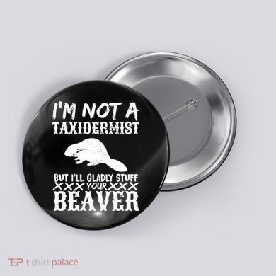 I Am Not A Taxidermist But I Will Stuff Your Beaver Button