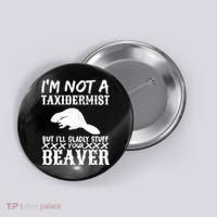 I Am Not A Taxidermist But I Will Stuff Your Beaver Button thumb 0