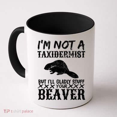 I Am Not A Taxidermist But I Will Stuff Your Beaver Coffee Mug