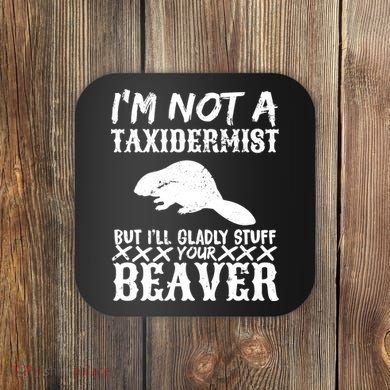 I Am Not A Taxidermist But I Will Stuff Your Beaver Coaster