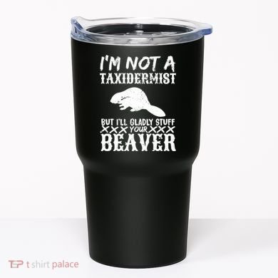 I Am Not A Taxidermist But I Will Stuff Your Beaver Tumbler