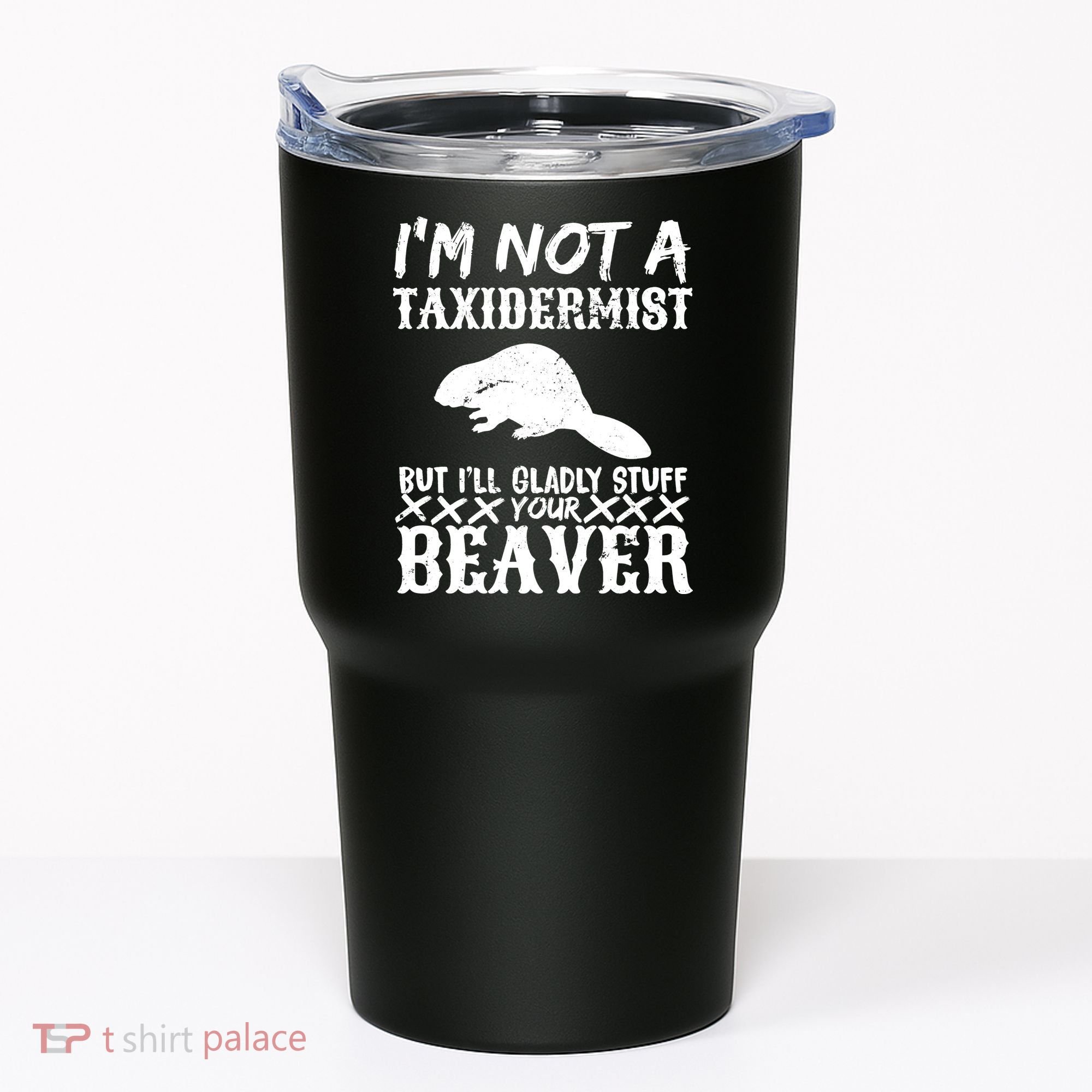 I Am Not A Taxidermist But I Will Stuff Your Beaver Tumbler