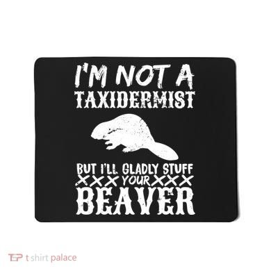 I Am Not A Taxidermist But I Will Stuff Your Beaver Mousepad