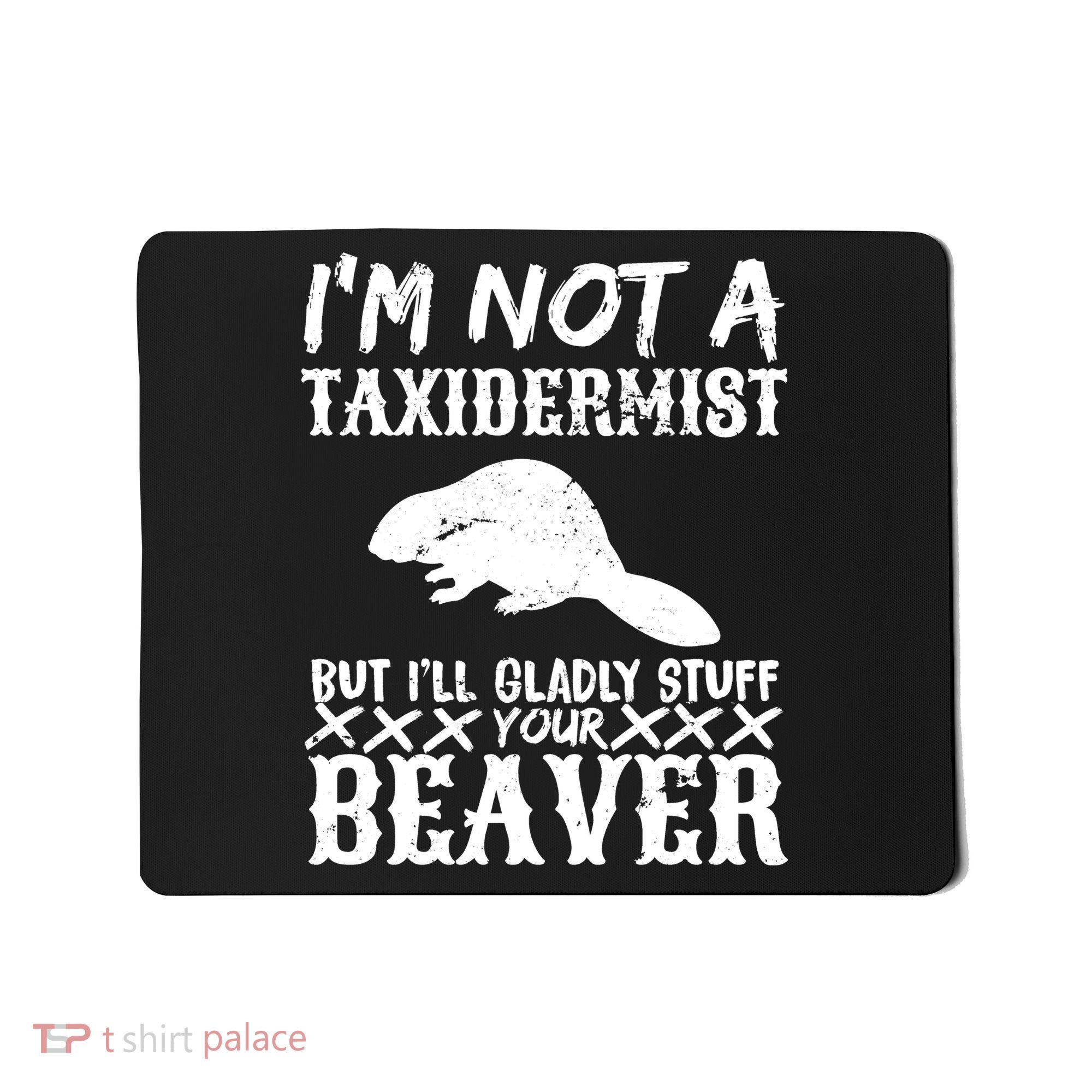 I Am Not A Taxidermist But I Will Stuff Your Beaver Mousepad