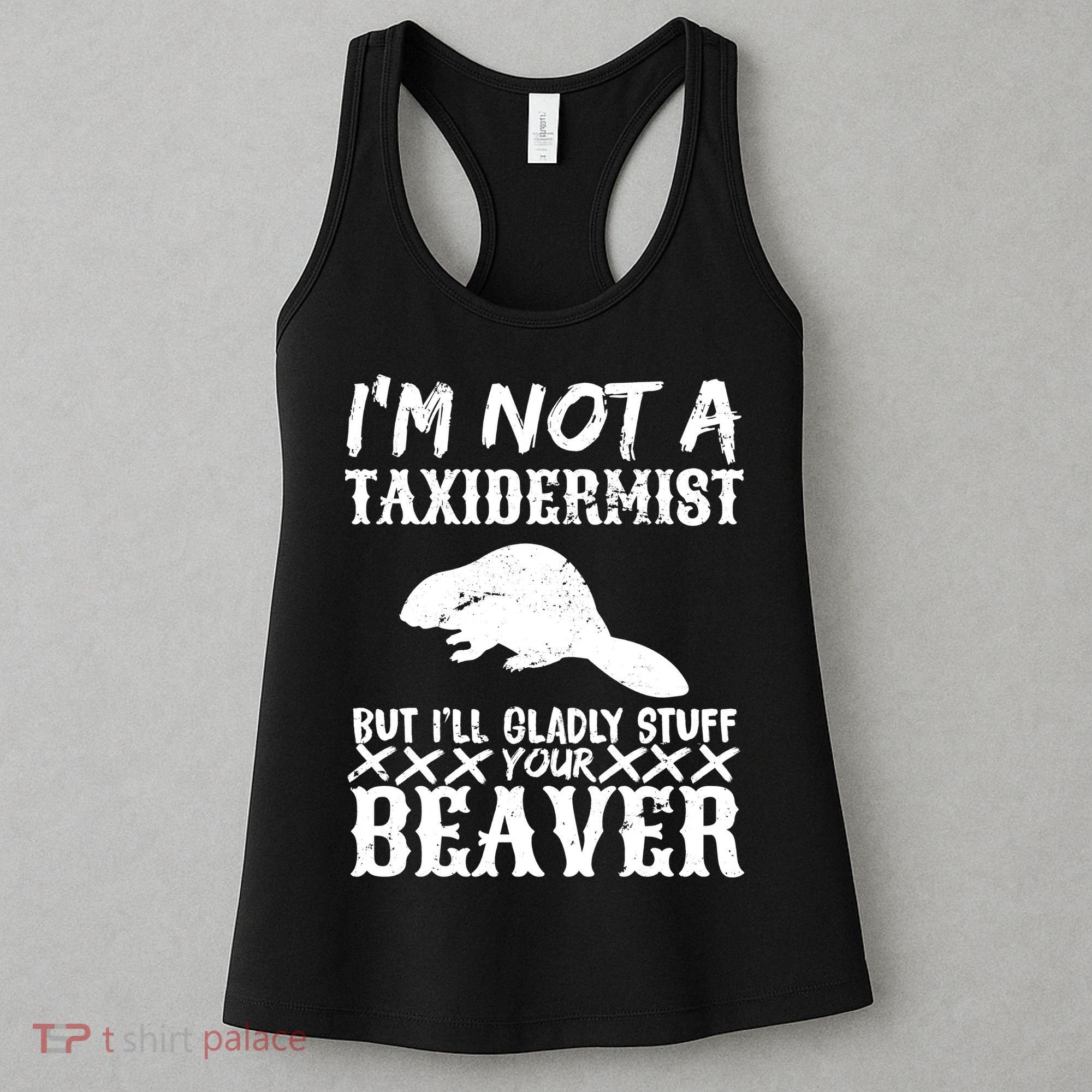 I Am Not A Taxidermist But I Will Stuff Your Beaver Women's Tank Top