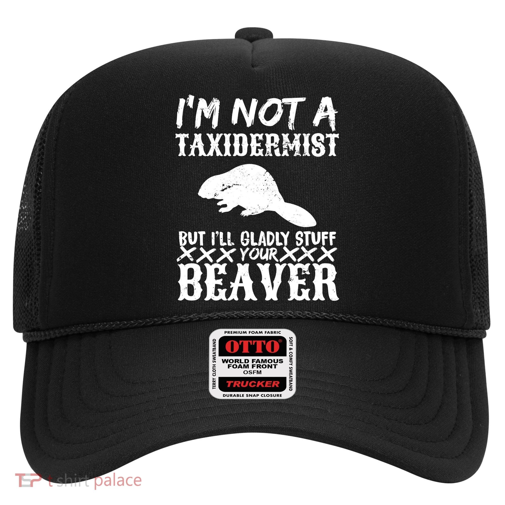 I Am Not A Taxidermist But I Will Stuff Your Beaver Hat