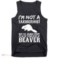 I Am Not A Taxidermist But I Will Stuff Your Beaver Tank Top thumb 0