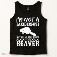 I Am Not A Taxidermist But I Will Stuff Your Beaver Tank Top thumb 2