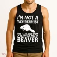 I Am Not A Taxidermist But I Will Stuff Your Beaver Tank Top thumb 3