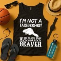 I Am Not A Taxidermist But I Will Stuff Your Beaver Tank Top thumb 4